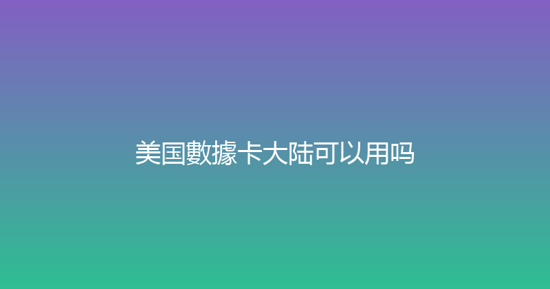 美国數據卡大陆可以用吗 