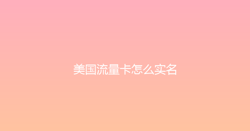 美国流量卡怎么实名 