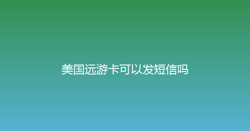 美国远游卡可以发短信吗 