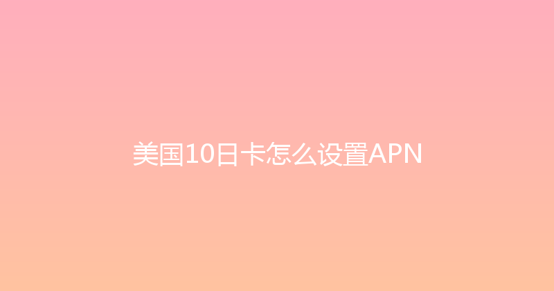 美国10日卡怎么设置APN 