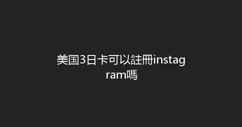 美国3日卡可以註冊instagram嗎 