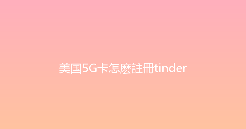 美国5G卡怎麽註冊tinder 