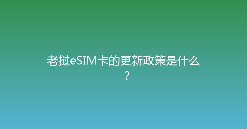 老挝eSIM卡的更新政策是什么？ 