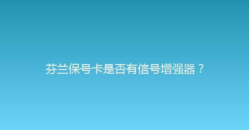 芬兰保号卡是否有信号增强器？ 