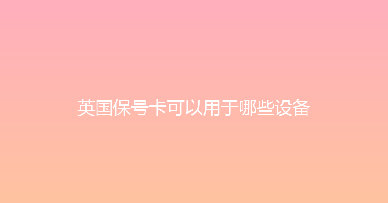 英国保号卡可以用于哪些设备 