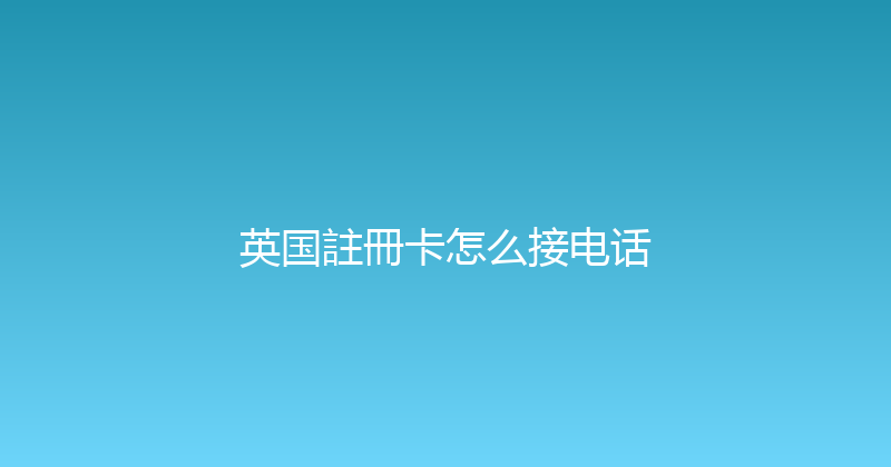 英国註冊卡怎么接电话 