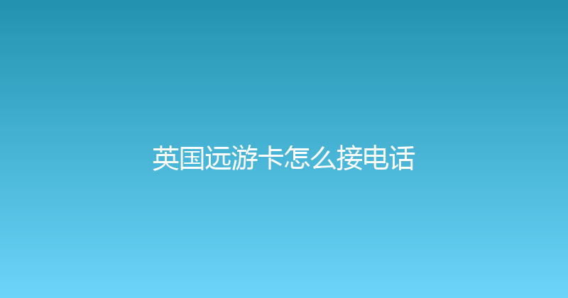 英国远游卡怎么接电话 