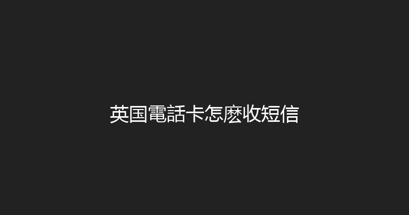 英国電話卡怎麽收短信 