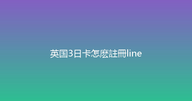 英国3日卡怎麽註冊line 