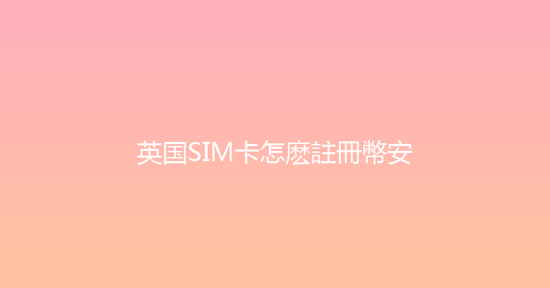 英国SIM卡怎麽註冊幣安 