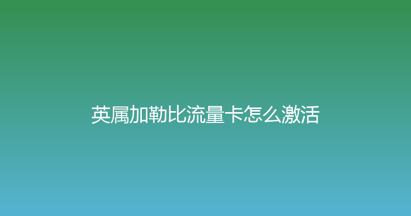 英属加勒比流量卡怎么激活 