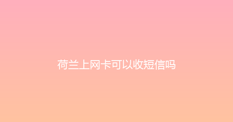荷兰上网卡可以收短信吗 