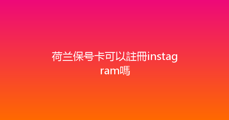 荷兰保号卡可以註冊instagram嗎 