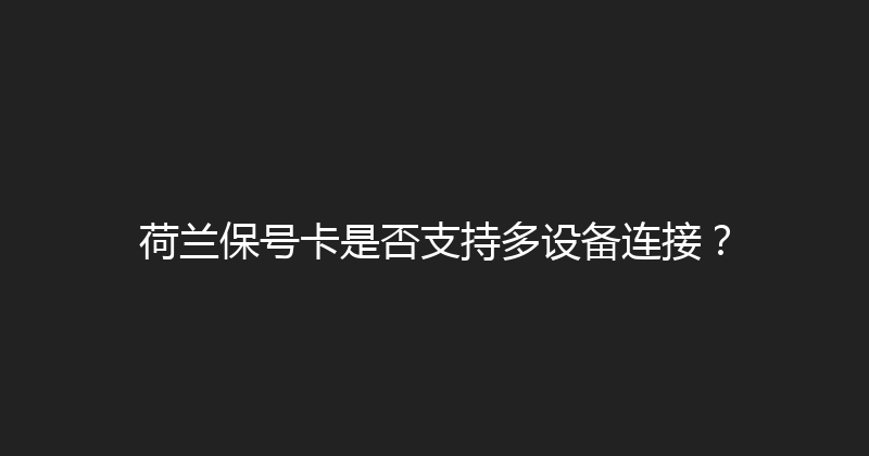 荷兰保号卡是否支持多设备连接？ 