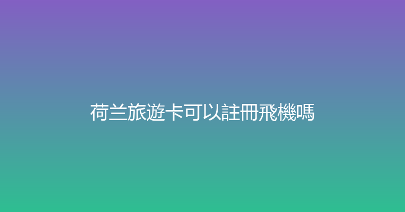 荷兰旅遊卡可以註冊飛機嗎 