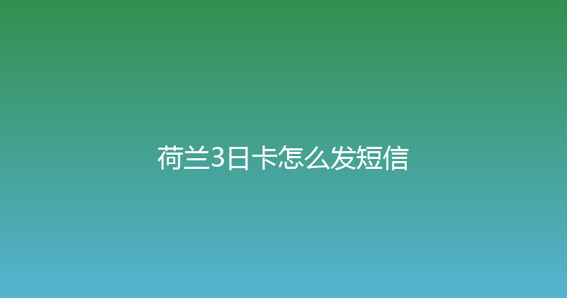 荷兰3日卡怎么发短信 