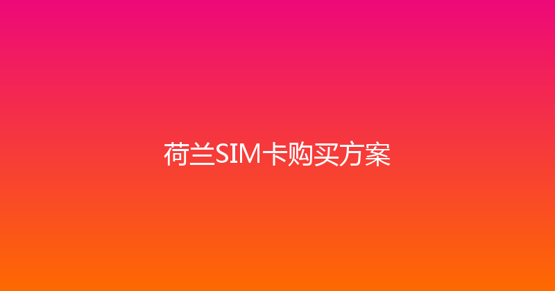 荷兰SIM卡购买方案 