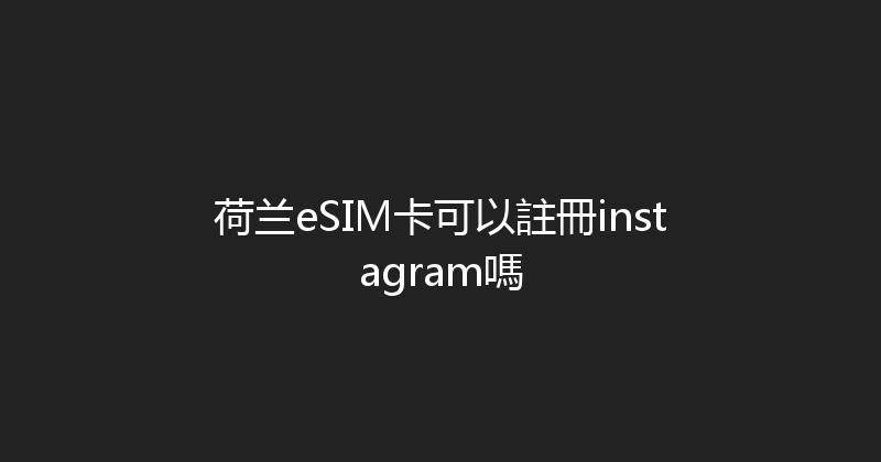 荷兰eSIM卡可以註冊instagram嗎 
