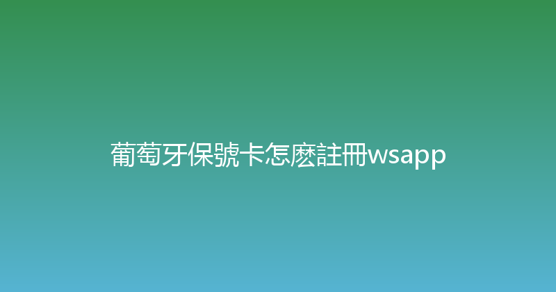 葡萄牙保號卡怎麽註冊wsapp 