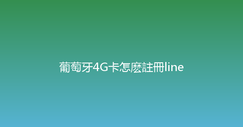 葡萄牙4G卡怎麽註冊line 