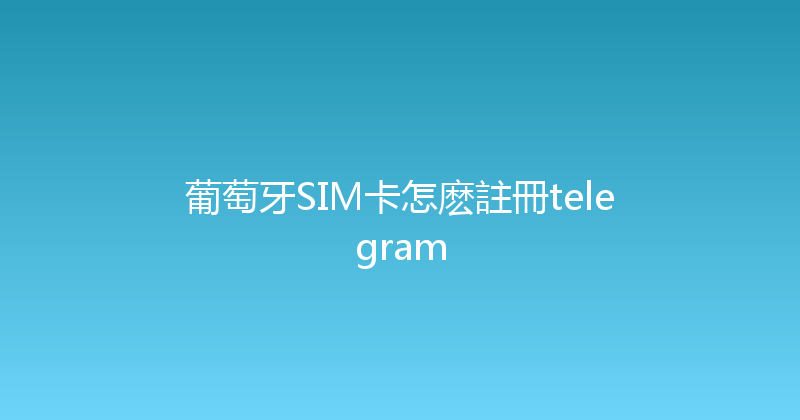 葡萄牙SIM卡怎麽註冊telegram 