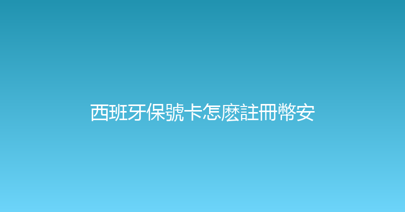 西班牙保號卡怎麽註冊幣安 