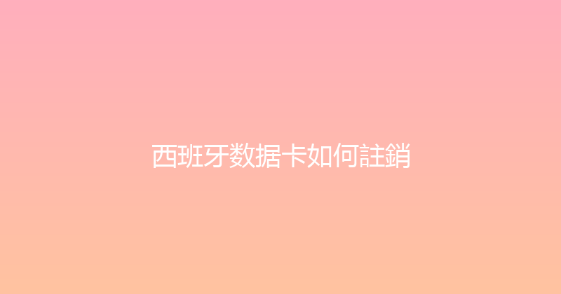 西班牙数据卡如何註銷 