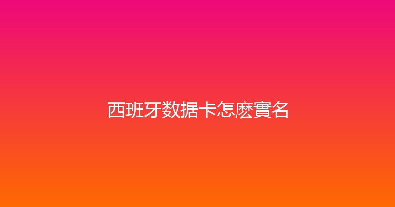 西班牙数据卡怎麽實名 