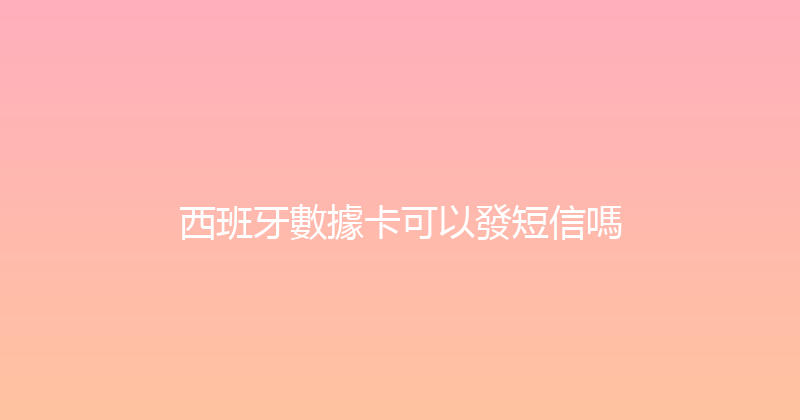 西班牙數據卡可以發短信嗎 