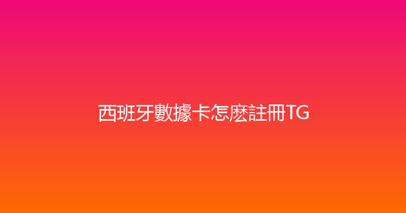 西班牙數據卡怎麽註冊TG 