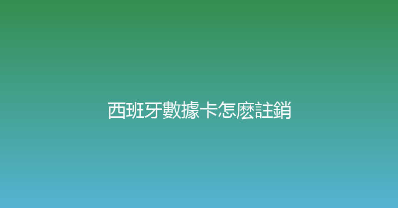 西班牙數據卡怎麽註銷 