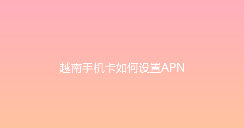 越南手机卡如何设置APN 