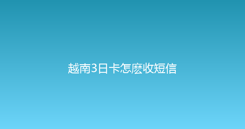 越南3日卡怎麽收短信 