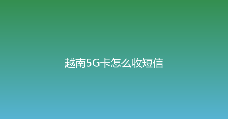 越南5G卡怎么收短信 