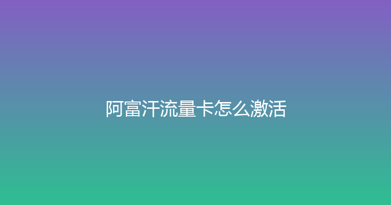 阿富汗流量卡怎么激活 