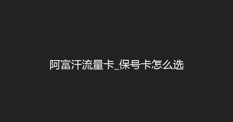 阿富汗流量卡_保号卡怎么选 