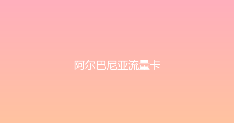 阿尔巴尼亚流量卡 