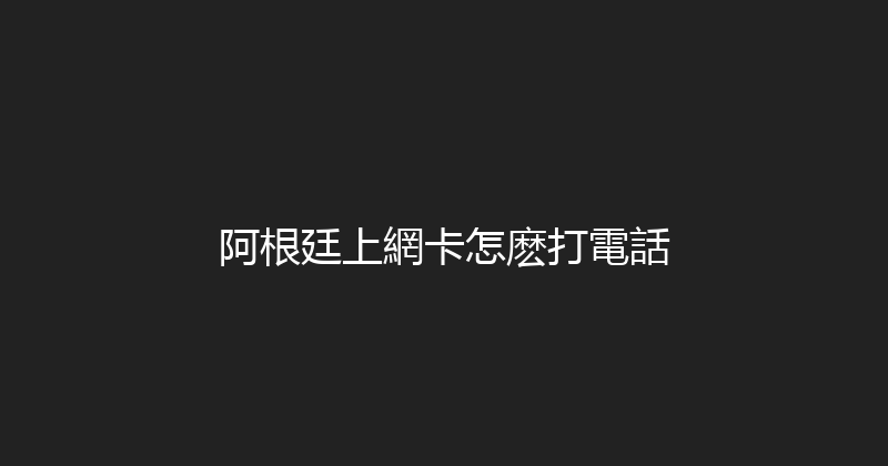阿根廷上網卡怎麽打電話 