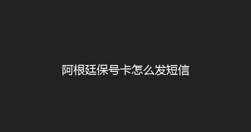 阿根廷保号卡怎么发短信 