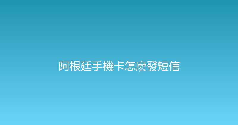 阿根廷手機卡怎麽發短信 