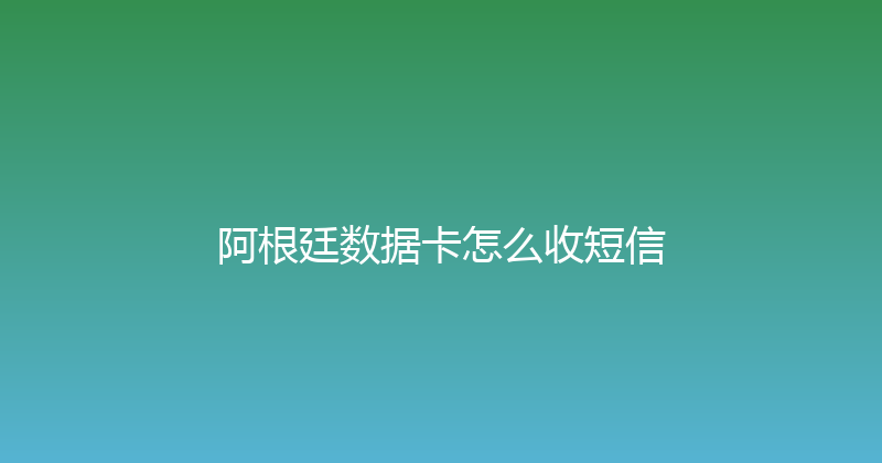 阿根廷数据卡怎么收短信 
