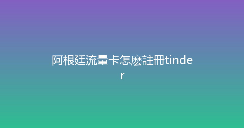 阿根廷流量卡怎麽註冊tinder 