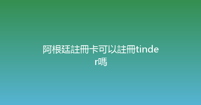 阿根廷註冊卡可以註冊tinder嗎 