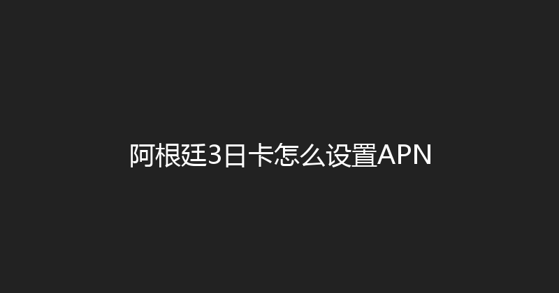 阿根廷3日卡怎么设置APN 