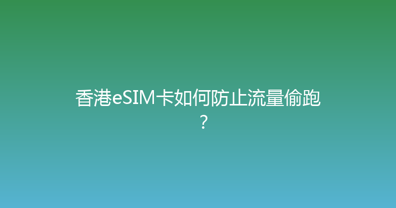 香港eSIM卡如何防止流量偷跑？ 