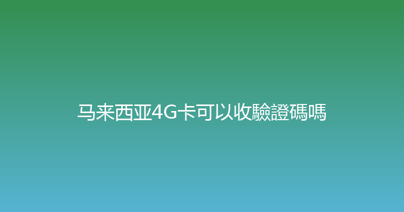 马来西亚4G卡可以收驗證碼嗎 