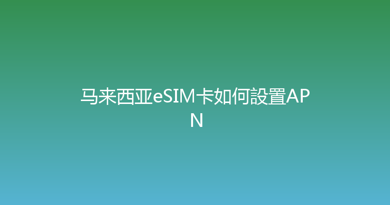 马来西亚eSIM卡如何設置APN 